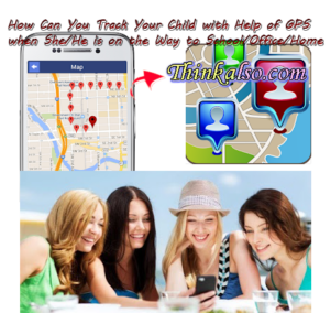 How Can You Track Your Child with Help of GPS when She He is on the Way to School Office Home